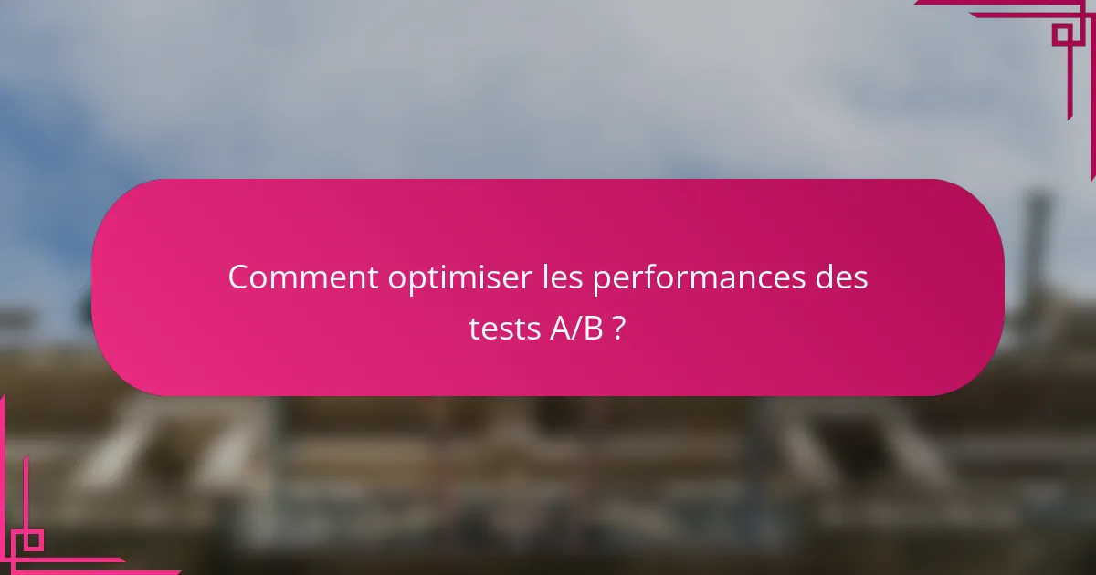 Comment optimiser les performances des tests A/B ?