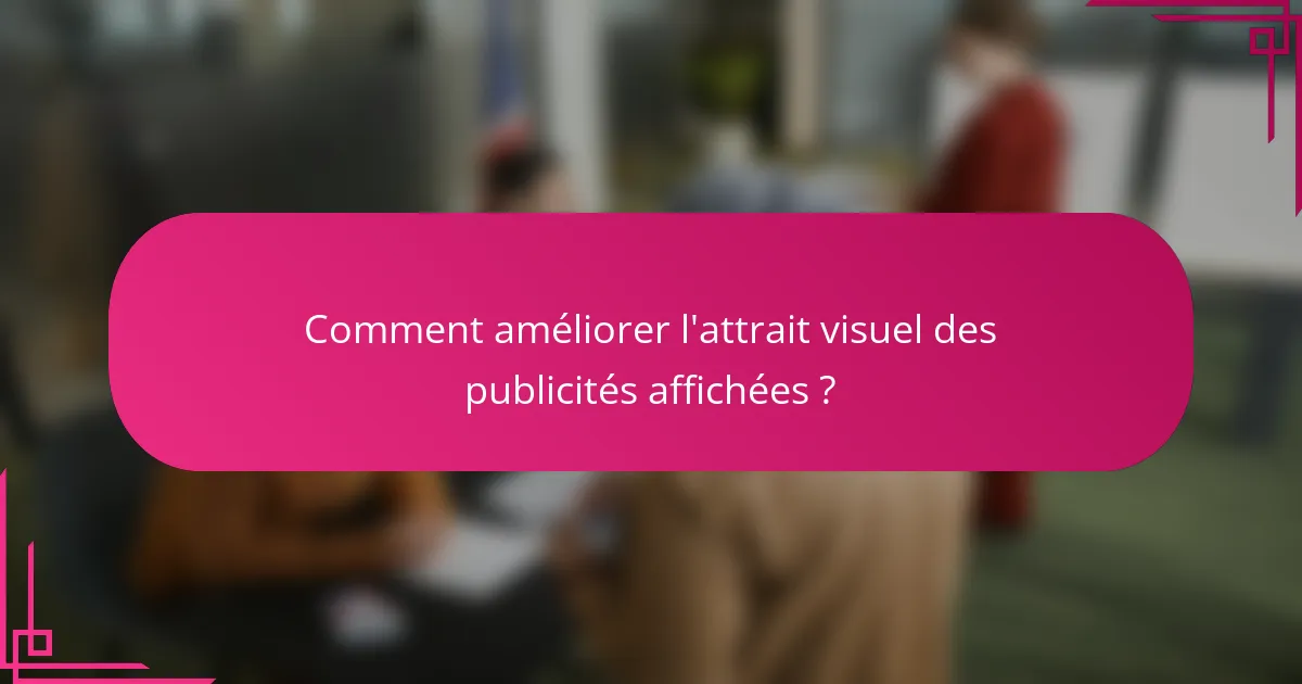 Comment améliorer l'attrait visuel des publicités affichées ?
