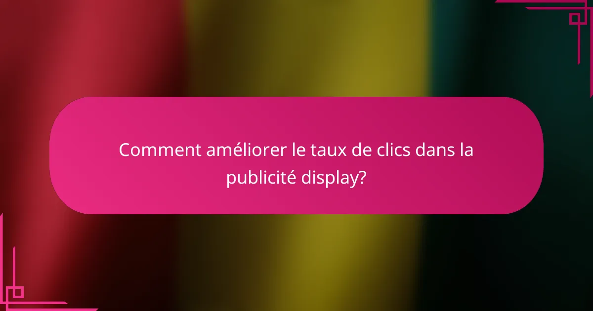 Comment améliorer le taux de clics dans la publicité display?