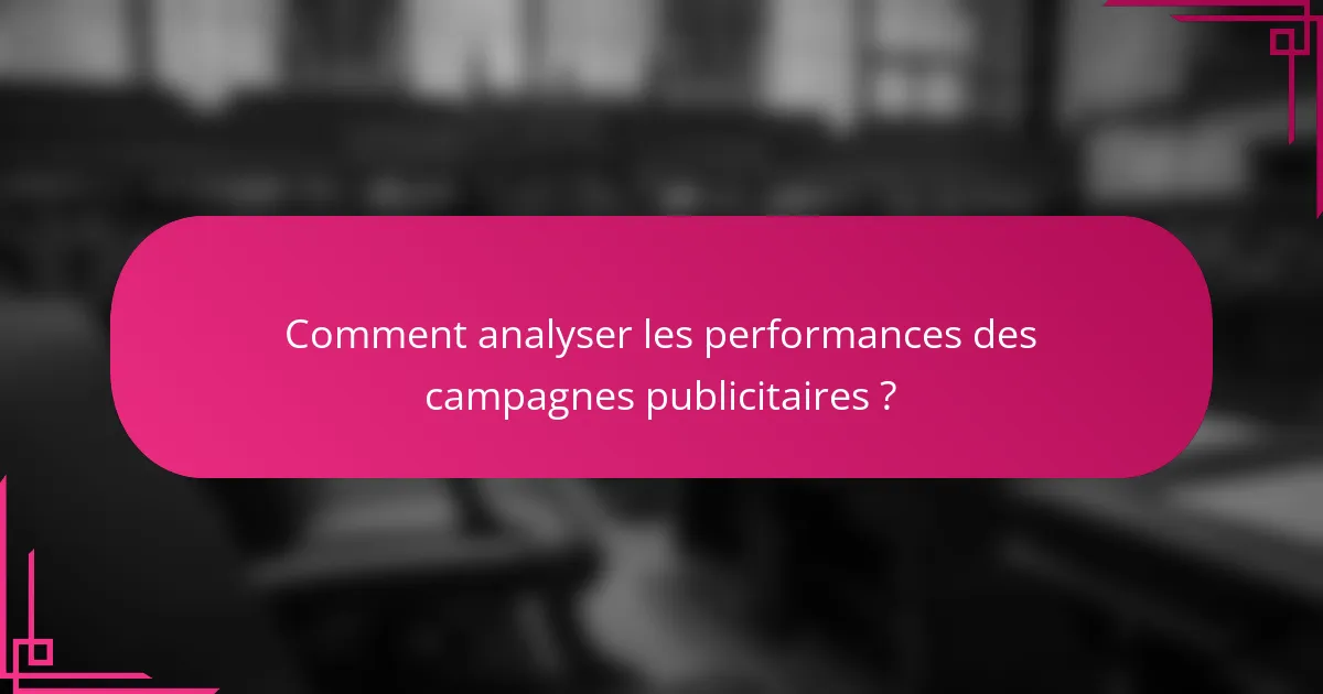 Comment analyser les performances des campagnes publicitaires ?