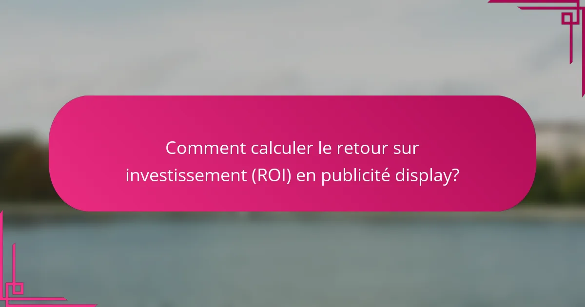 Comment calculer le retour sur investissement (ROI) en publicité display?