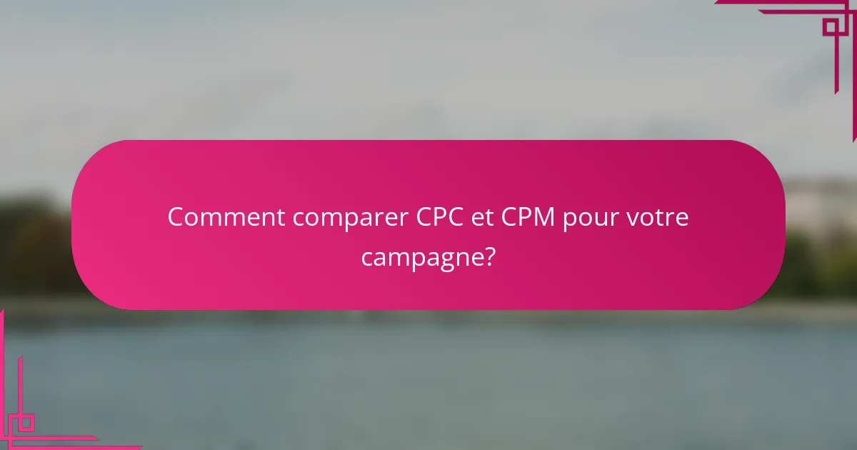 Comment comparer CPC et CPM pour votre campagne?