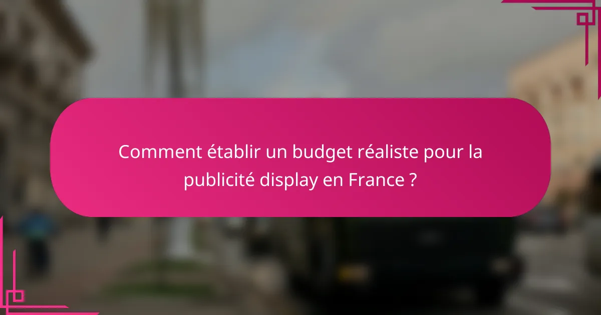 Comment établir un budget réaliste pour la publicité display en France ?