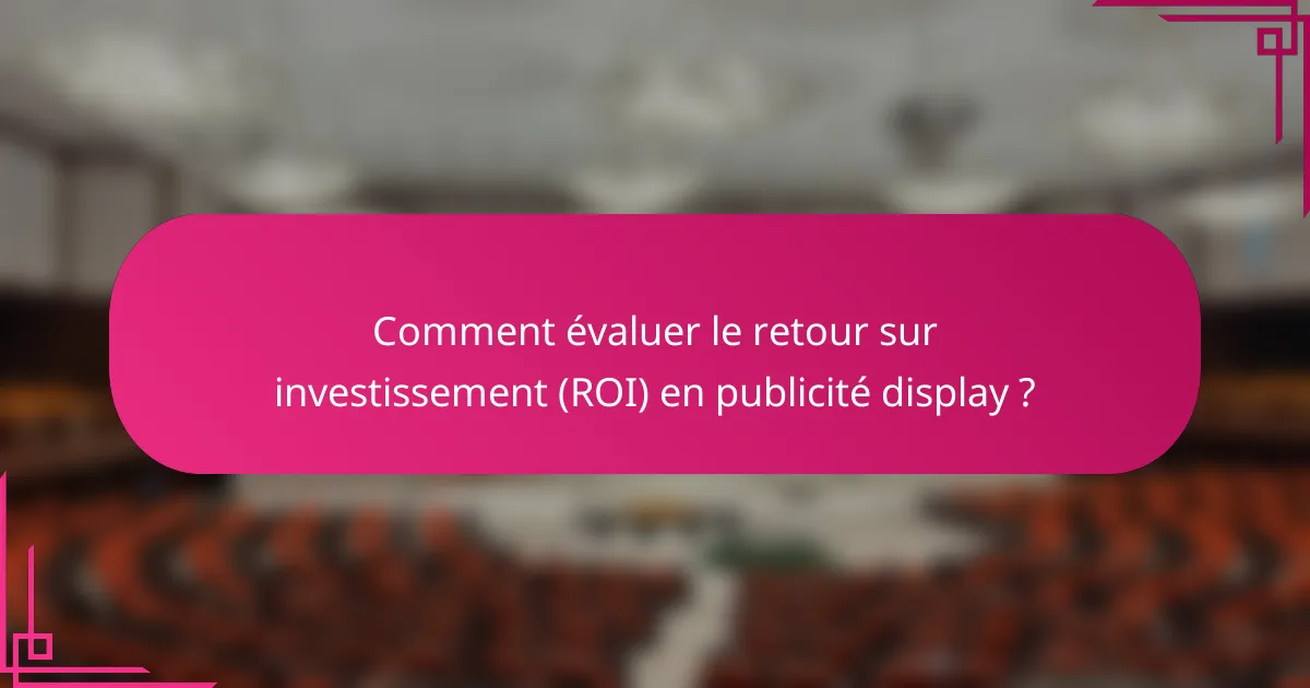 Comment évaluer le retour sur investissement (ROI) en publicité display ?