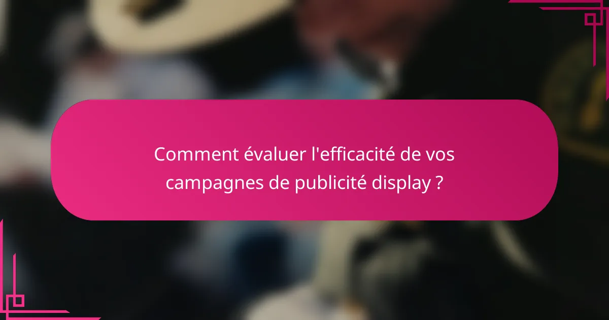 Comment évaluer l'efficacité de vos campagnes de publicité display ?