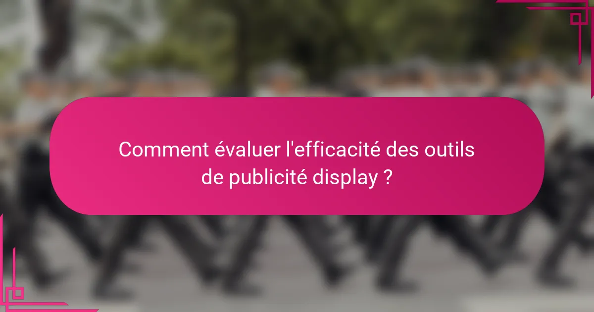 Comment évaluer l'efficacité des outils de publicité display ?