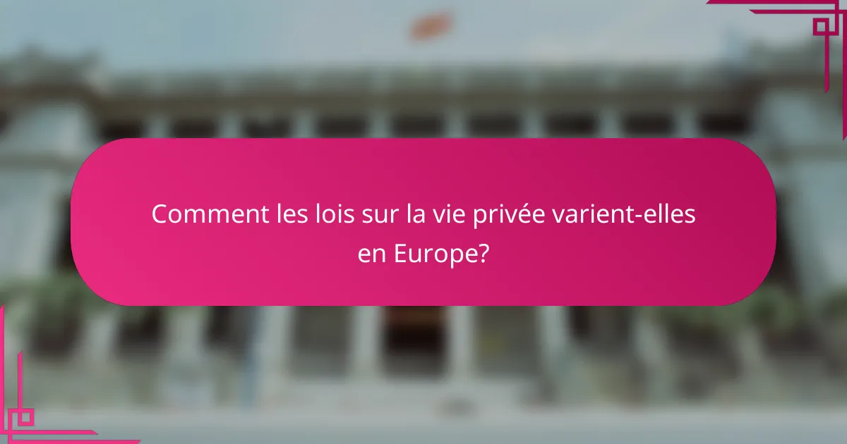 Comment les lois sur la vie privée varient-elles en Europe?