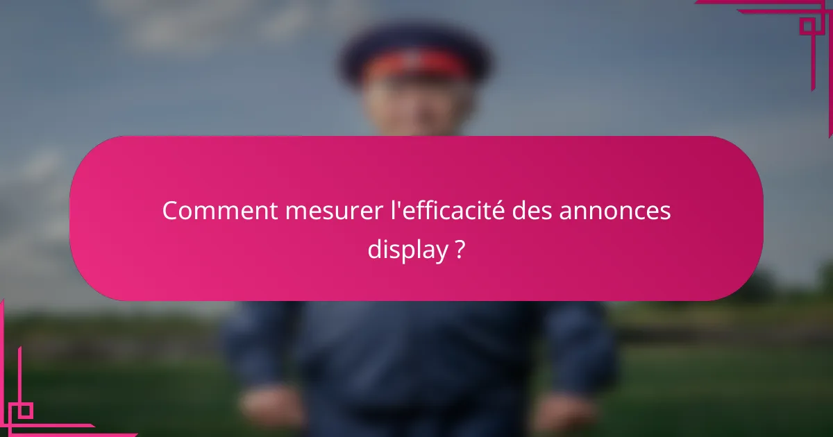 Comment mesurer l'efficacité des annonces display ?