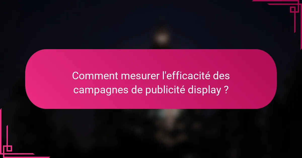 Comment mesurer l'efficacité des campagnes de publicité display ?