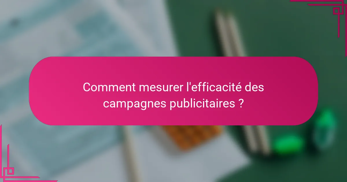 Comment mesurer l'efficacité des campagnes publicitaires ?