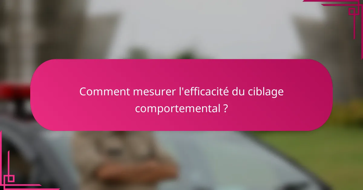 Comment mesurer l'efficacité du ciblage comportemental ?