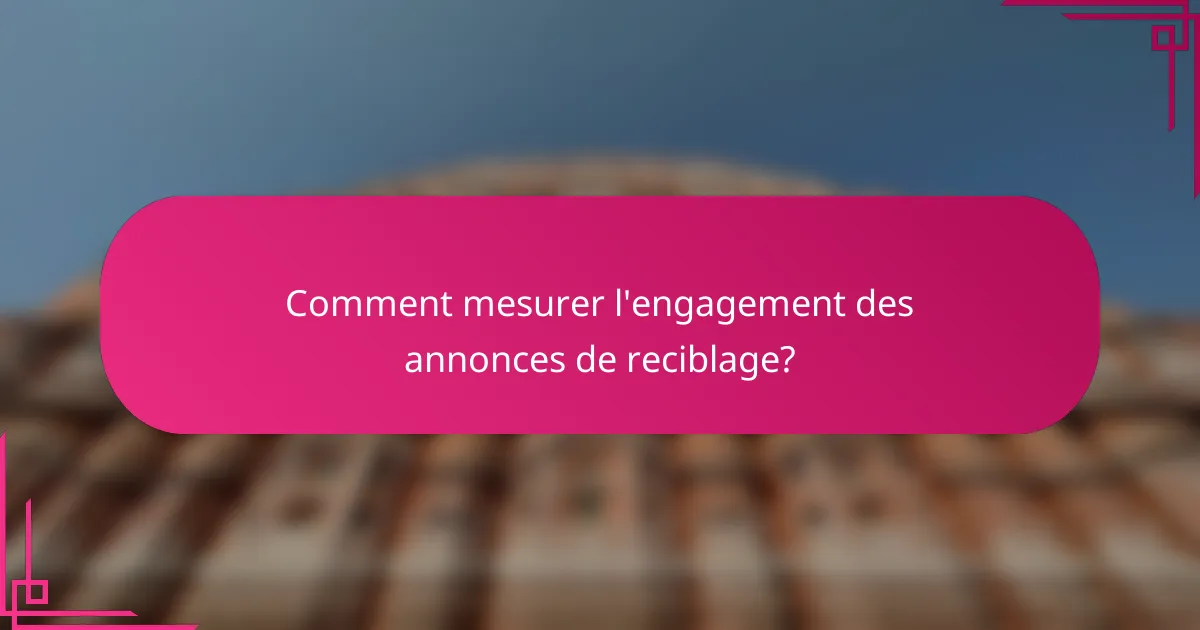 Comment mesurer l'engagement des annonces de reciblage?