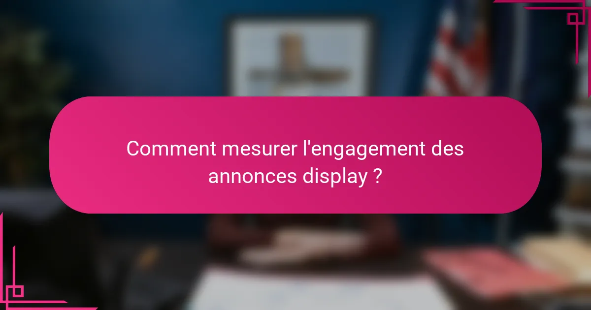 Comment mesurer l'engagement des annonces display ?