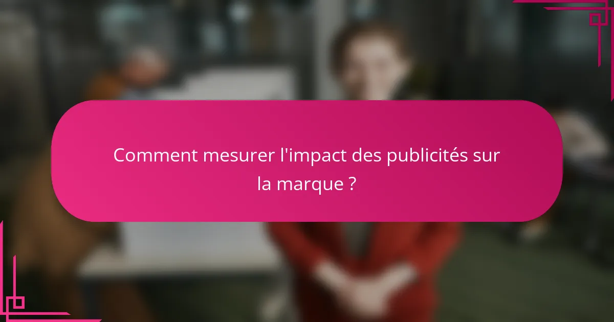 Comment mesurer l'impact des publicités sur la marque ?