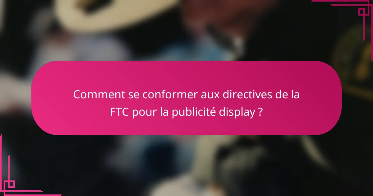 Comment se conformer aux directives de la FTC pour la publicité display ?