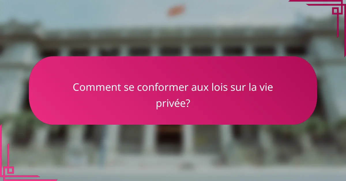 Comment se conformer aux lois sur la vie privée?