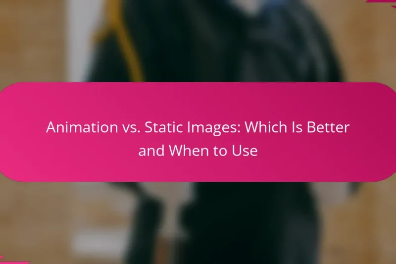 Animation vs. Images Statistiques : Quel est le Meilleur et Quand Utiliser