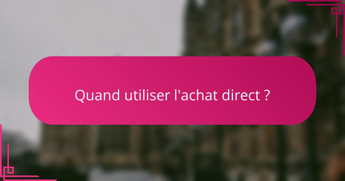 Quand utiliser l'achat direct ?