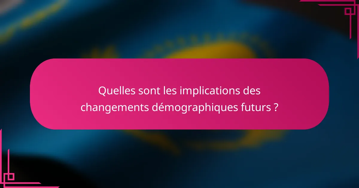 Quelles sont les implications des changements démographiques futurs ?