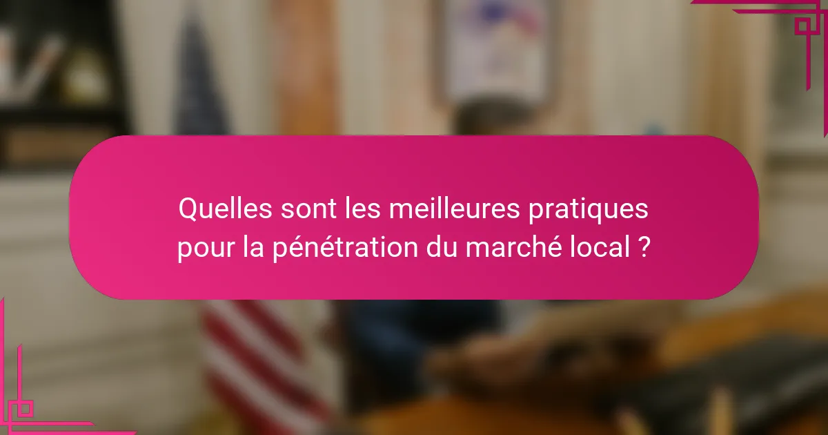 Quelles sont les meilleures pratiques pour la pénétration du marché local ?