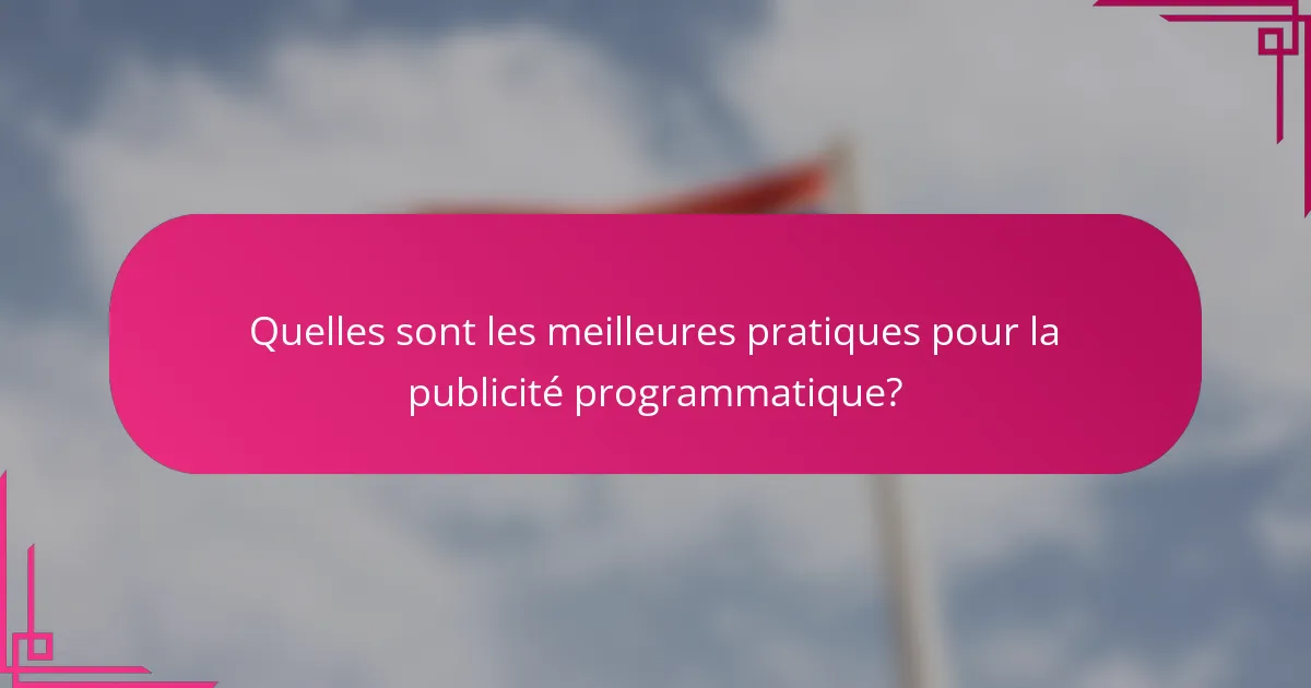 Quelles sont les meilleures pratiques pour la publicité programmatique?