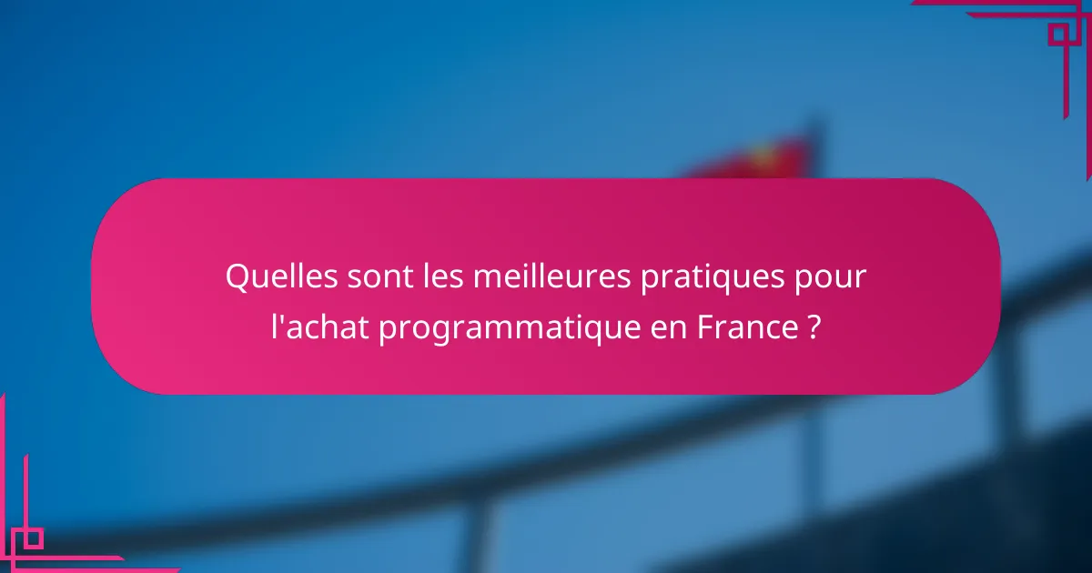 Quelles sont les meilleures pratiques pour l'achat programmatique en France ?