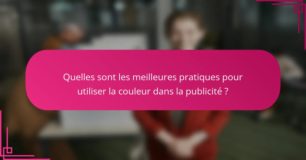 Quelles sont les meilleures pratiques pour utiliser la couleur dans la publicité ?