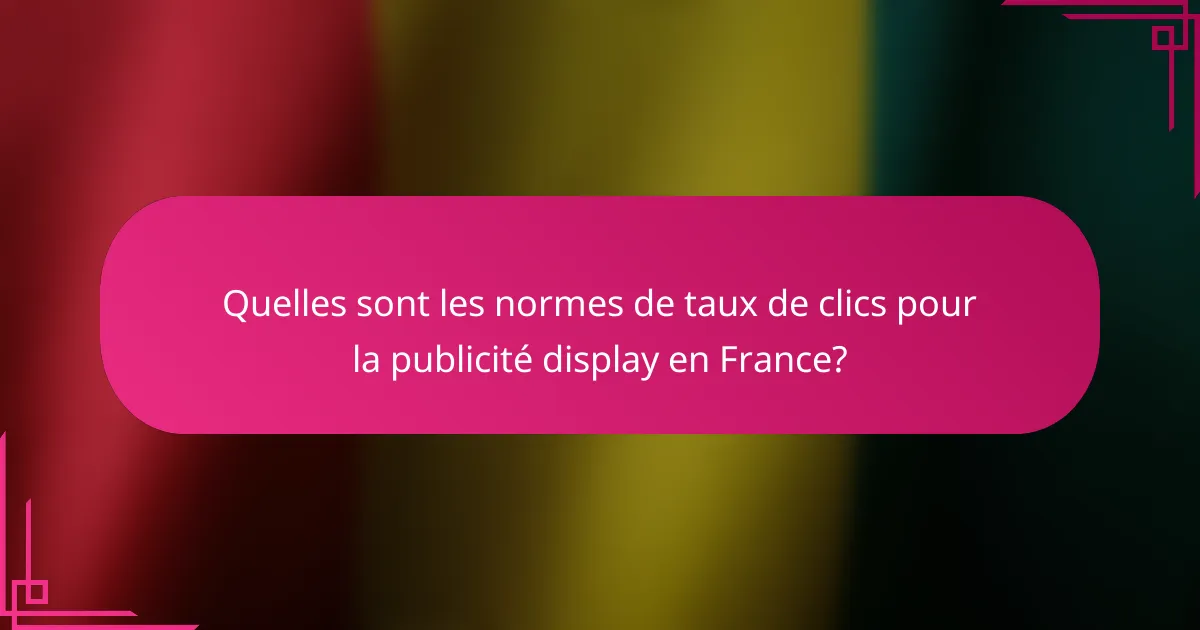 Quelles sont les normes de taux de clics pour la publicité display en France?