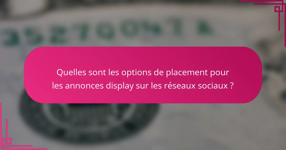 Quelles sont les options de placement pour les annonces display sur les réseaux sociaux ?