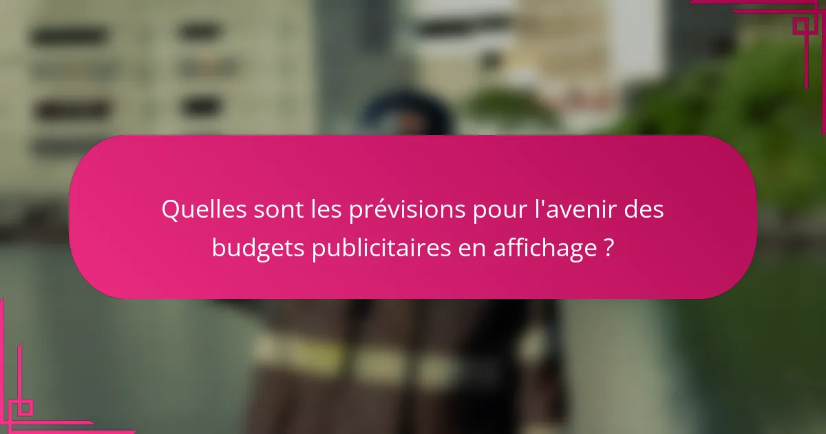 Quelles sont les prévisions pour l'avenir des budgets publicitaires en affichage ?
