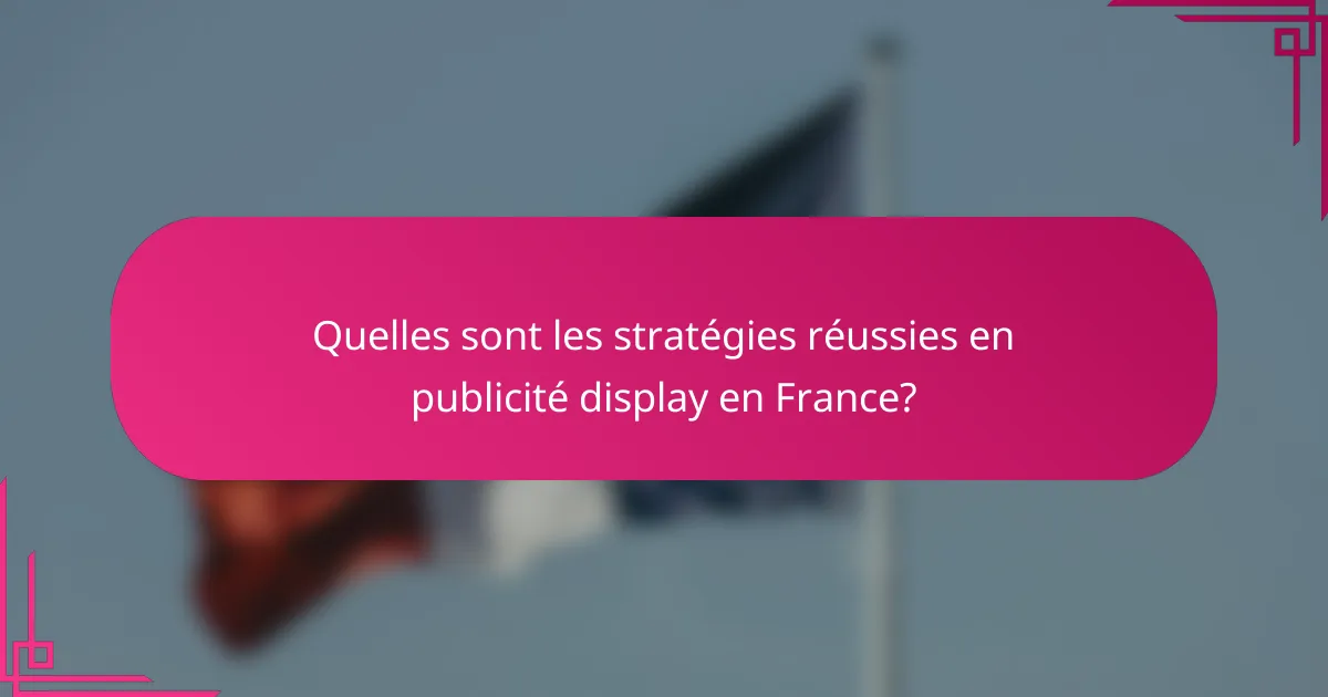 Quelles sont les stratégies réussies en publicité display en France?