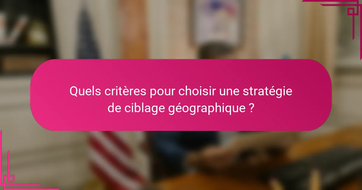 Quels critères pour choisir une stratégie de ciblage géographique ?