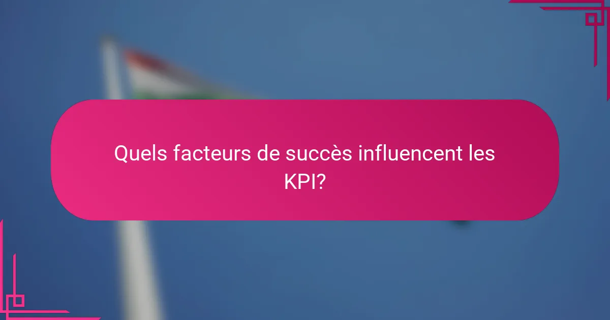Quels facteurs de succès influencent les KPI?