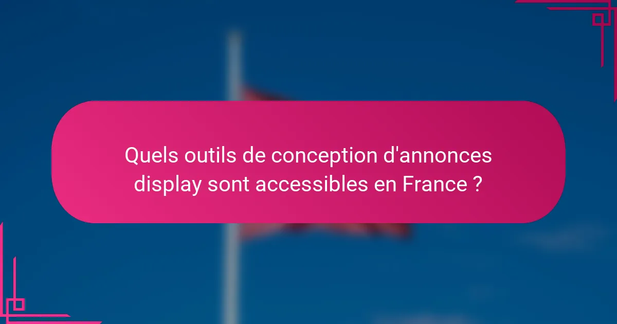 Quels outils de conception d'annonces display sont accessibles en France ?