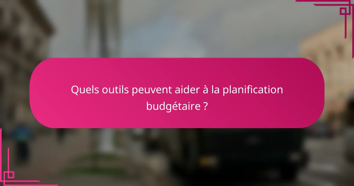 Quels outils peuvent aider à la planification budgétaire ?
