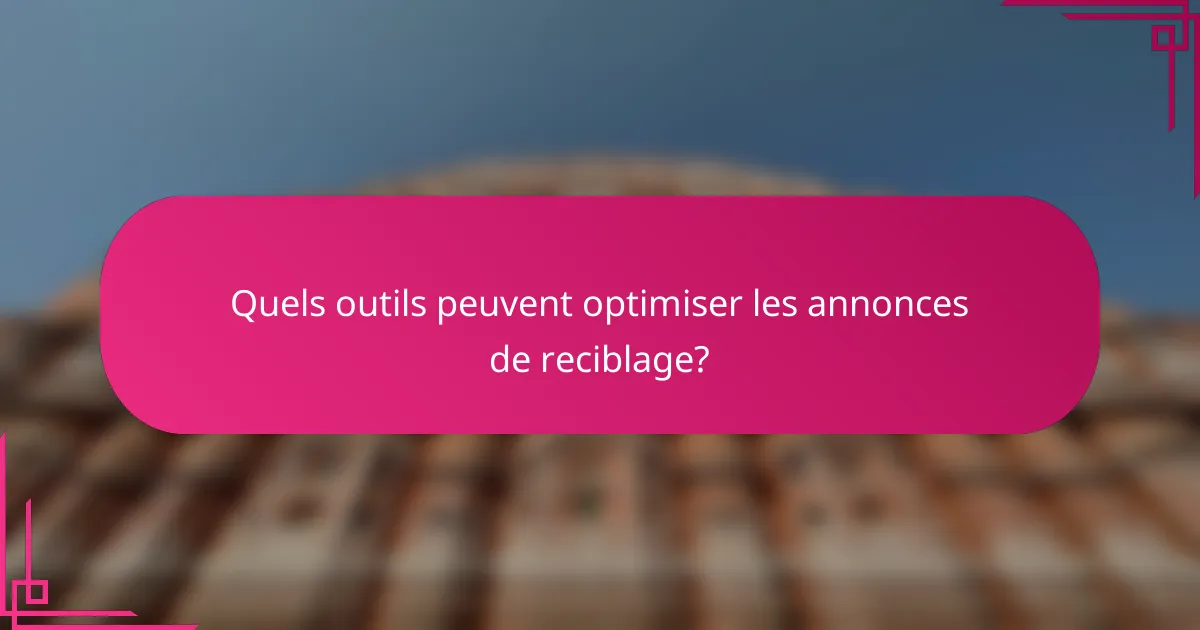 Quels outils peuvent optimiser les annonces de reciblage?