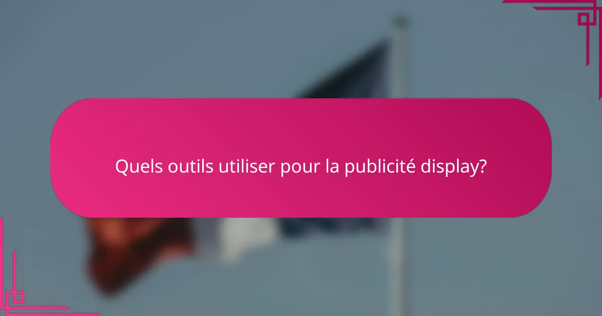 Quels outils utiliser pour la publicité display?