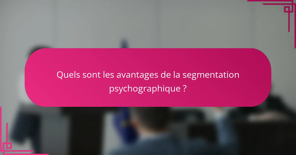 Quels sont les avantages de la segmentation psychographique ?
