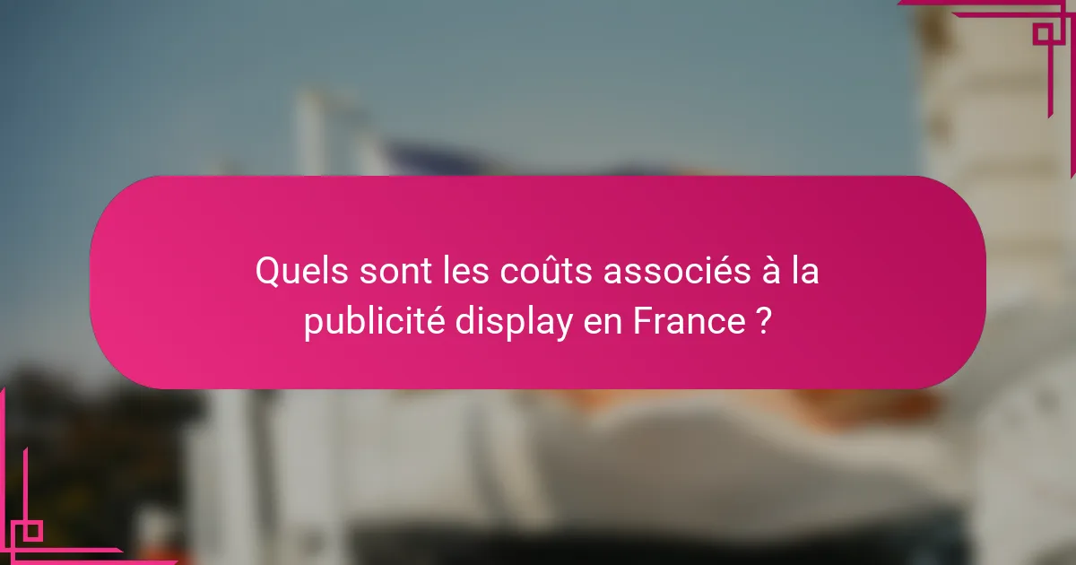 Quels sont les coûts associés à la publicité display en France ?