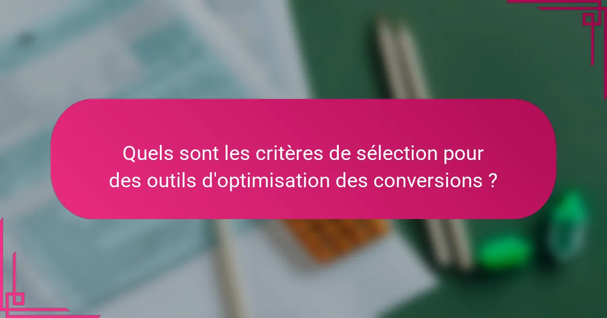 Quels sont les critères de sélection pour des outils d'optimisation des conversions ?