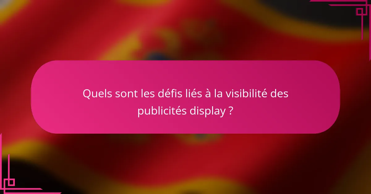 Quels sont les défis liés à la visibilité des publicités display ?