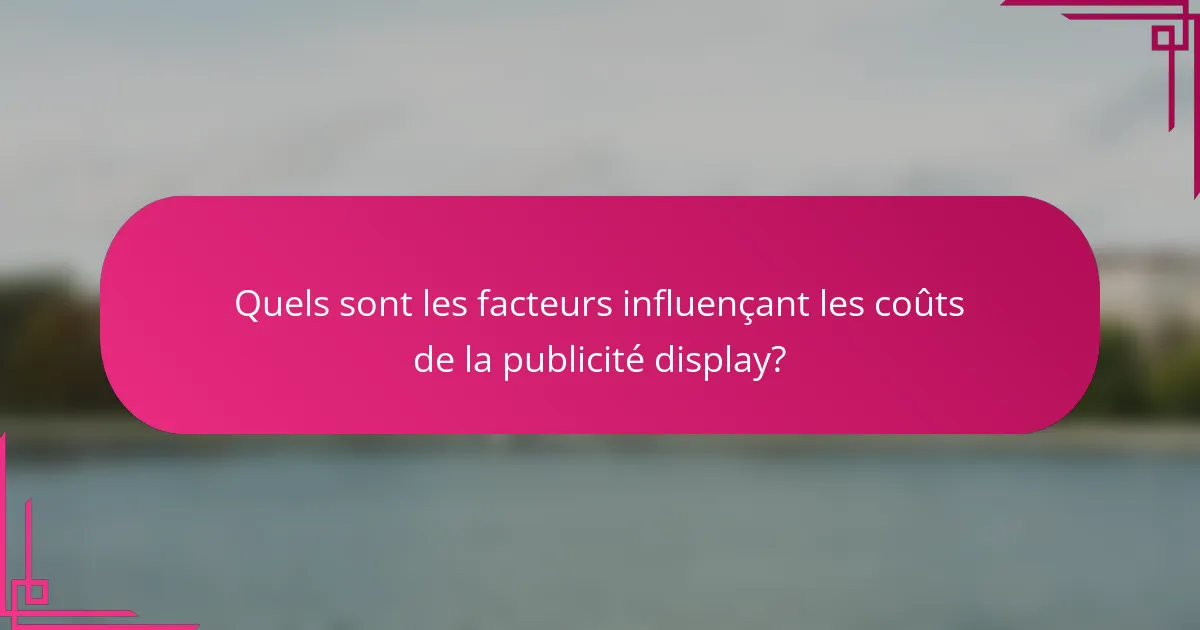 Quels sont les facteurs influençant les coûts de la publicité display?