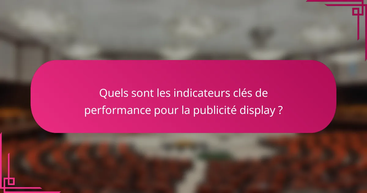 Quels sont les indicateurs clés de performance pour la publicité display ?