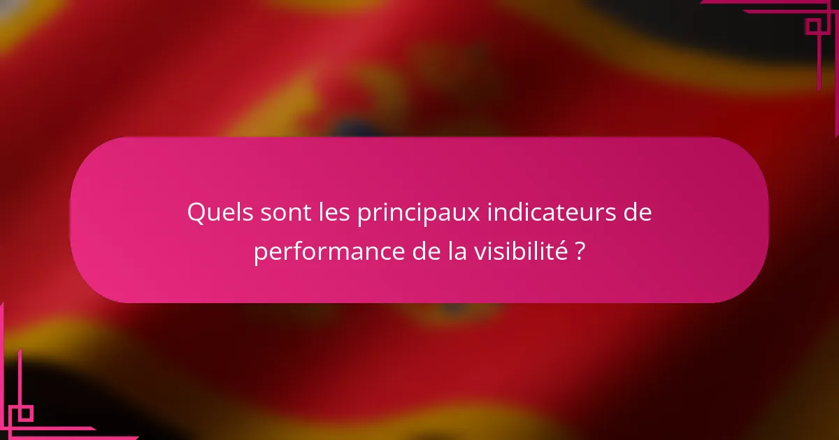 Quels sont les principaux indicateurs de performance de la visibilité ?